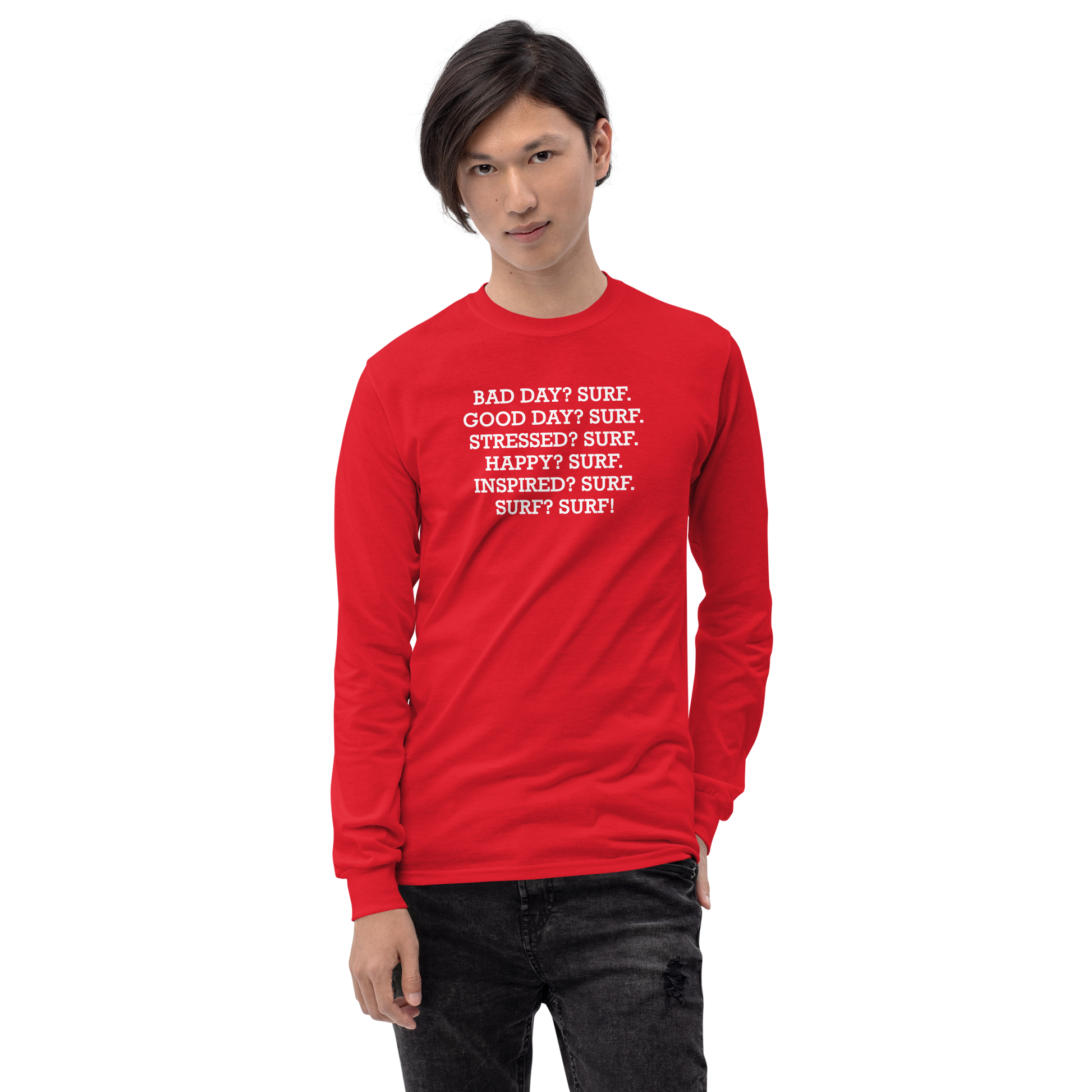 "Bad Day? Surf. Good Day? Surf. Stressed? Surf. Happy? Surf. Inspired? Surf. Surf? Surf!" printed on a red men's long sleeve shirt worn by a male