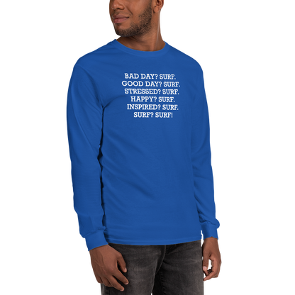 "Bad Day? Surf. Good Day? Surf. Stressed? Surf. Happy? Surf. Inspired? Surf. Surf? Surf!" printed on a royal men's long sleeve shirt worn by a male