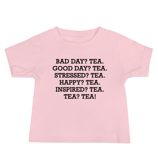 "Bad Day? Tea. Good Day? Tea. Stressed? Tea. Happy? Tea. Inspired? Tea. Tea? Tea!" printed on a pink baby jersey short sleeve tee laying on a flat surface