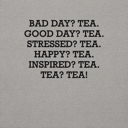 "Bad Day? Tea. Good Day? Tea. Stressed? Tea. Happy? Tea. Inspired? Tea. Tea? Tea!" printed on a carbon grey background