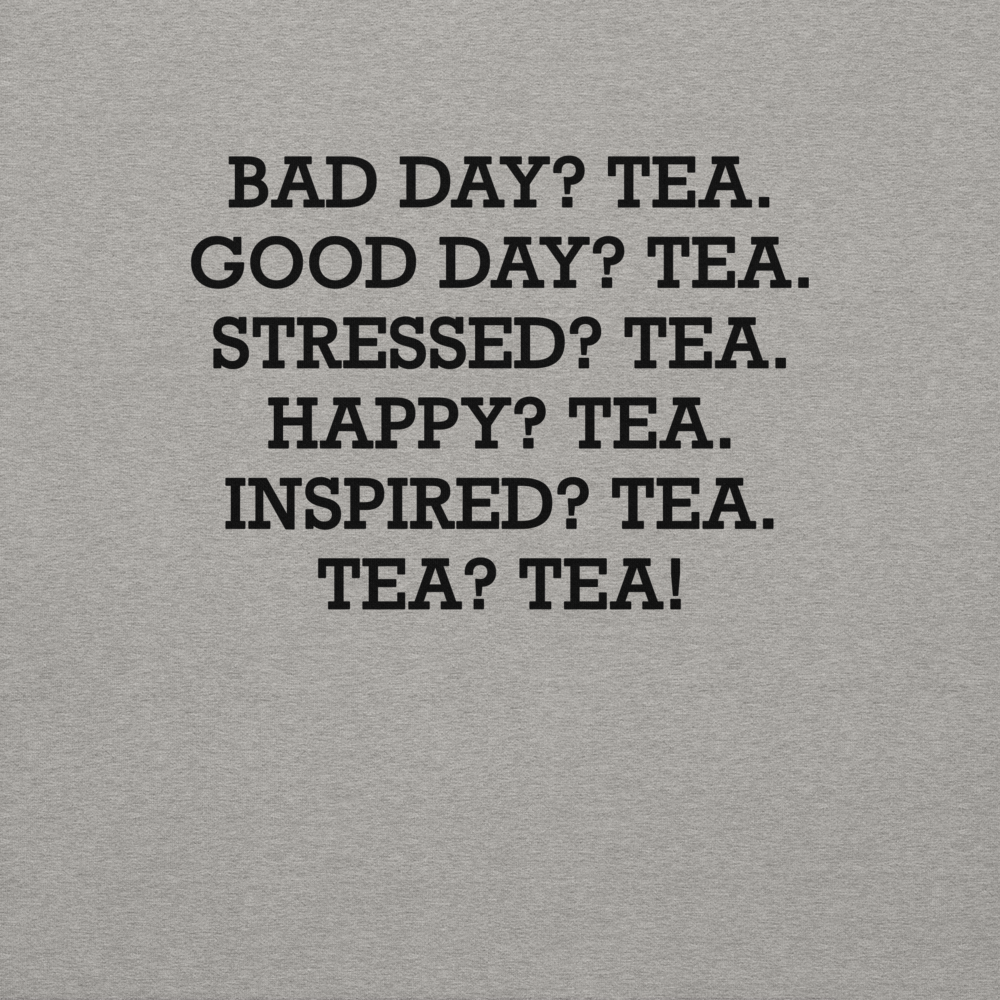 "Bad Day? Tea. Good Day? Tea. Stressed? Tea. Happy? Tea. Inspired? Tea. Tea? Tea!" printed on a carbon grey background