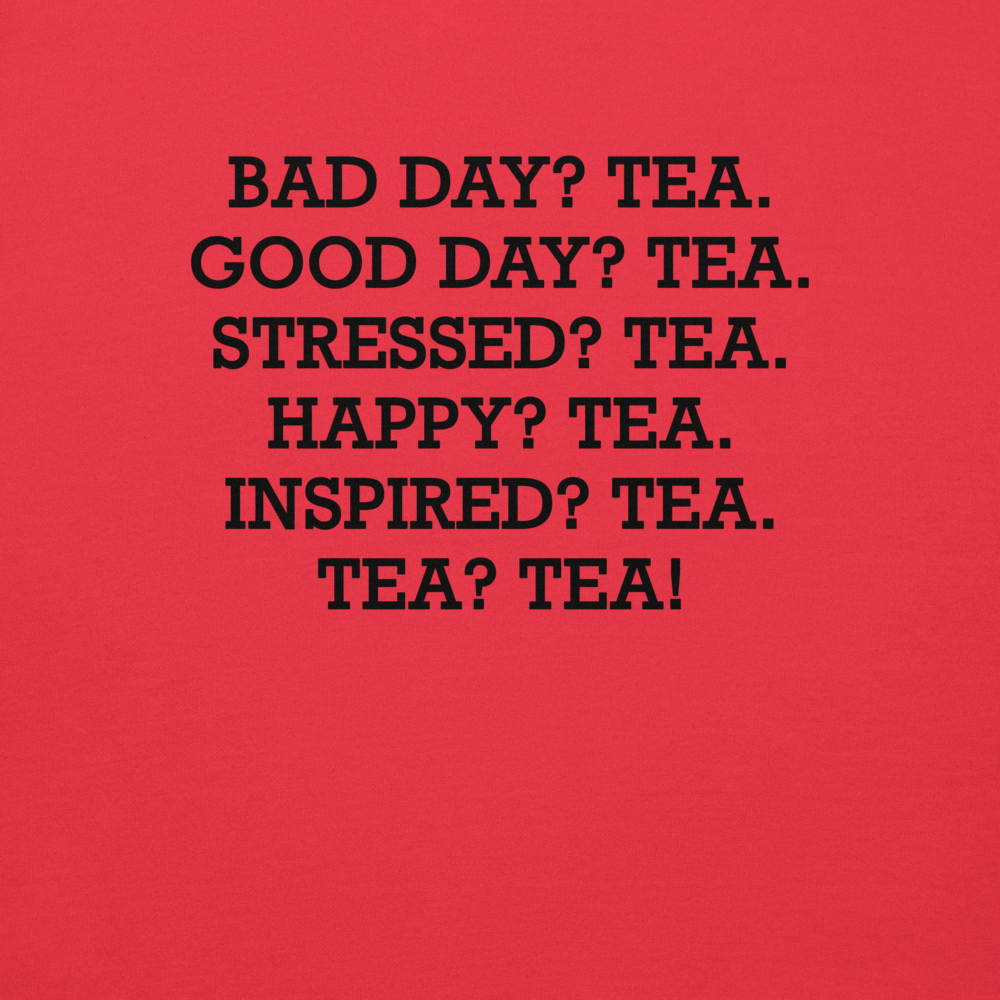 "Bad Day? Tea. Good Day? Tea. Stressed? Tea. Happy? Tea. Inspired? Tea. Tea? Tea!" printed on a team red background
