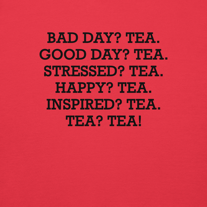 "Bad Day? Tea. Good Day? Tea. Stressed? Tea. Happy? Tea. Inspired? Tea. Tea? Tea!" printed on a team red background