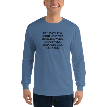 "Bad Day? Tea. Good Day? Tea. Stressed? Tea. Happy? Tea. Inspired? Tea. Tea? Tea!" printed on a indigo blue men's long sleeve shirt worn by a male
