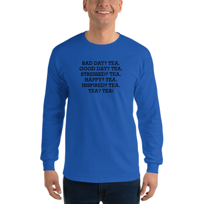 "Bad Day? Tea. Good Day? Tea. Stressed? Tea. Happy? Tea. Inspired? Tea. Tea? Tea!" printed on a royal men's long sleeve shirt worn by a male