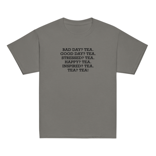 "Bad Day? Tea. Good Day? Tea. Stressed? Tea. Happy? Tea. Inspired? Tea. Tea? Tea!" printed on a charcoal youth classic tee laying on a flat surface
