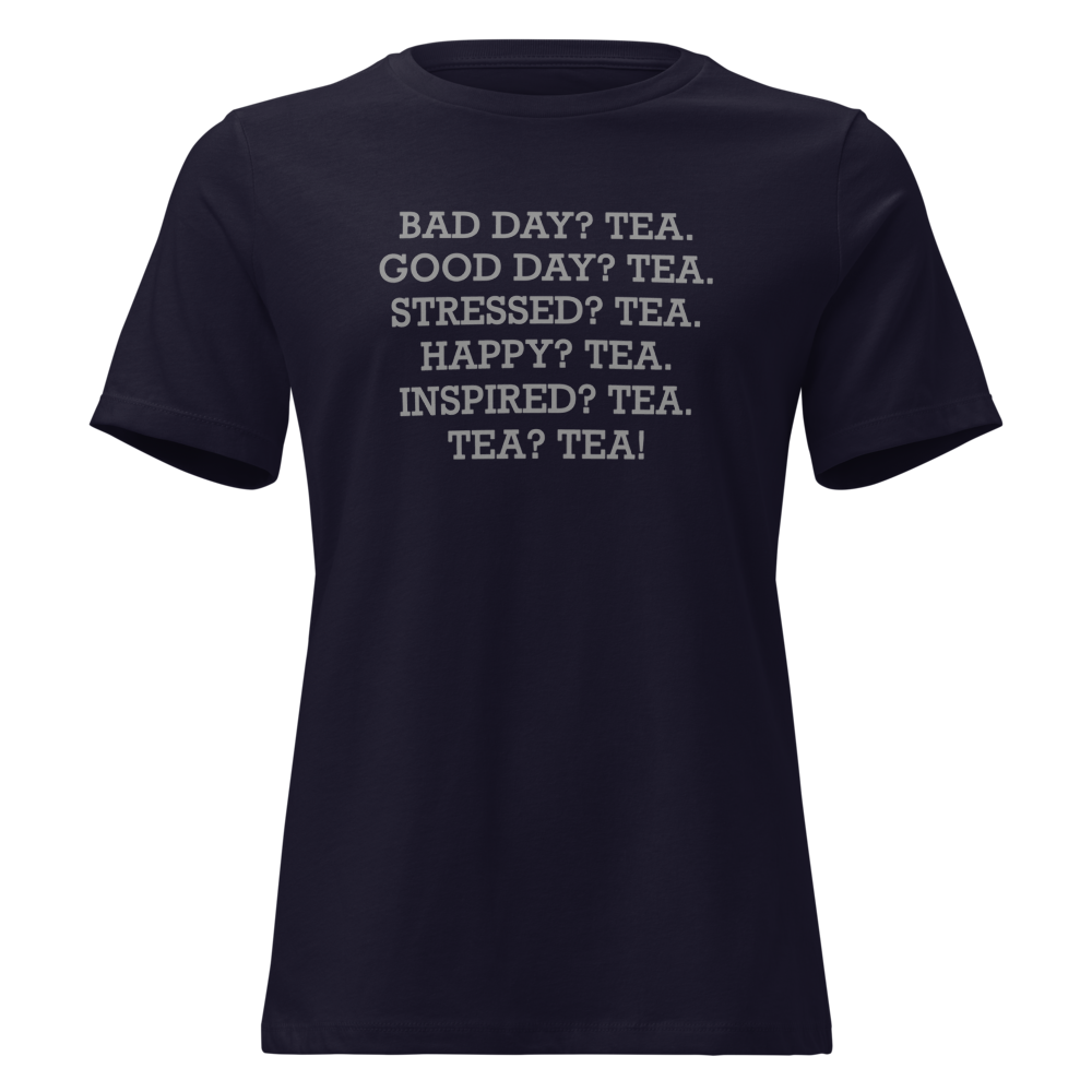 "Bad Day? Tea. Good Day? Tea. Stressed? Tea. Happy? Tea. Inspired? Tea. Tea? Tea!" printed on a navy on an invisible / simulated body