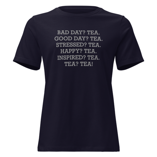 "Bad Day? Tea. Good Day? Tea. Stressed? Tea. Happy? Tea. Inspired? Tea. Tea? Tea!" printed on a navy on an invisible / simulated body
