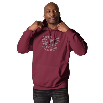 "Bad Day? Tea. Good Day? Tea. Stressed? Tea. Happy? Tea. Inspired? Tea. Tea? Tea!" printed on a maroon unisex hoodie worn by a male