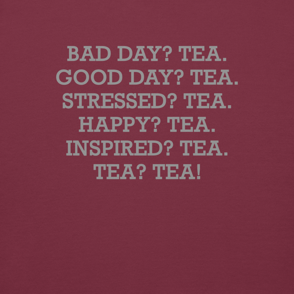 "Bad Day? Tea. Good Day? Tea. Stressed? Tea. Happy? Tea. Inspired? Tea. Tea? Tea!" printed on a maroon background
