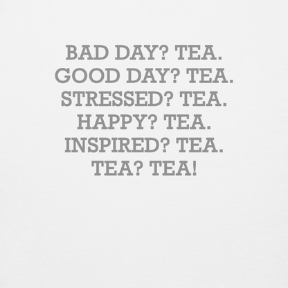 "Bad Day? Tea. Good Day? Tea. Stressed? Tea. Happy? Tea. Inspired? Tea. Tea? Tea!" printed on a white background