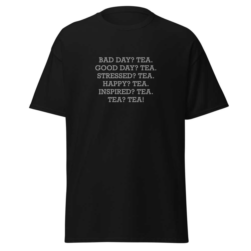 "Bad Day? Tea. Good Day? Tea. Stressed? Tea. Happy? Tea. Inspired? Tea. Tea? Tea!" printed on a black on an invisible body