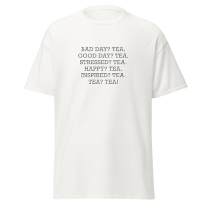 "Bad Day? Tea. Good Day? Tea. Stressed? Tea. Happy? Tea. Inspired? Tea. Tea? Tea!" printed on a white on an invisible body