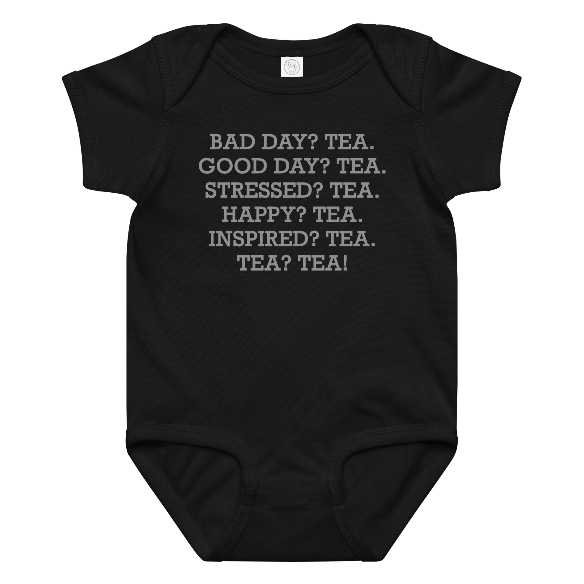 "Bad Day? Tea. Good Day? Tea. Stressed? Tea. Happy? Tea. Inspired? Tea. Tea? Tea!" printed on a black baby jersey bodysuit laying on a flat surface amongst other clothes