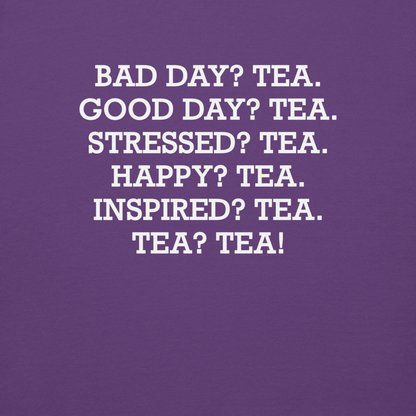 "Bad Day? Tea. Good Day? Tea. Stressed? Tea. Happy? Tea. Inspired? Tea. Tea? Tea!" printed on a purple background