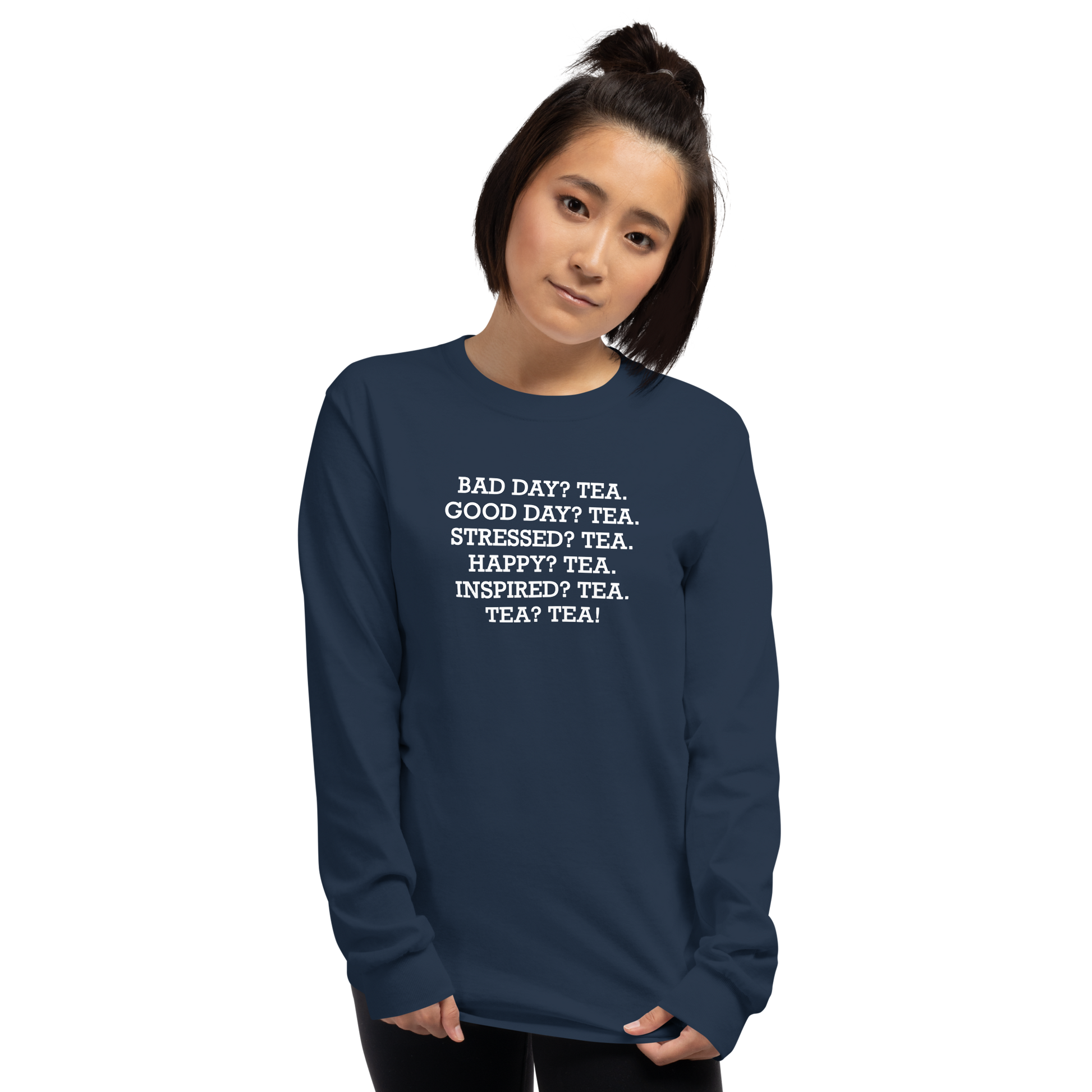 "Bad Day? Tea. Good Day? Tea. Stressed? Tea. Happy? Tea. Inspired? Tea. Tea? Tea!" printed on a navy men's long sleeve shirt worn by a female