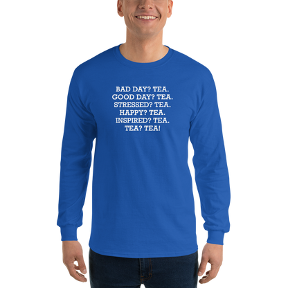 "Bad Day? Tea. Good Day? Tea. Stressed? Tea. Happy? Tea. Inspired? Tea. Tea? Tea!" printed on a royal men's long sleeve shirt worn by a male