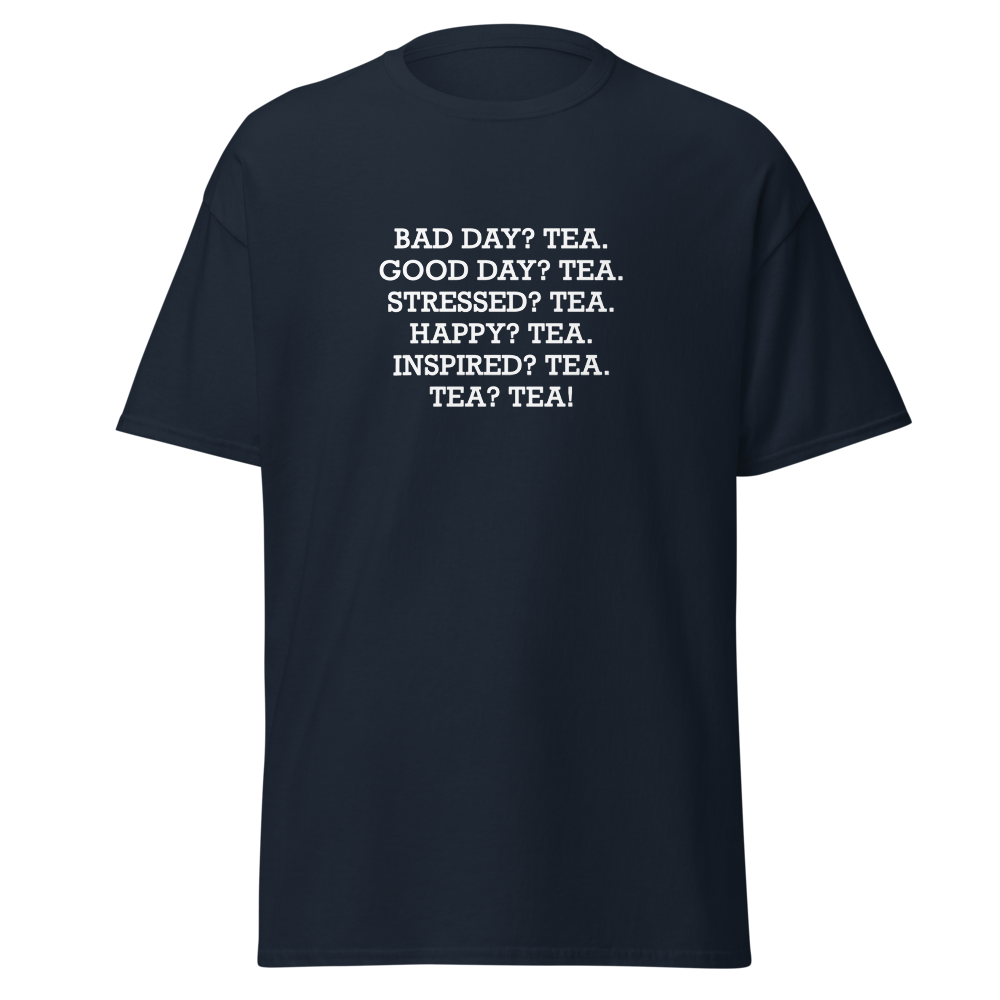 "Bad Day? Tea. Good Day? Tea. Stressed? Tea. Happy? Tea. Inspired? Tea. Tea? Tea!" printed on a navy on an invisible body