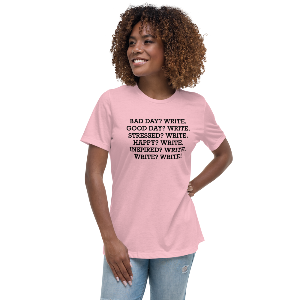 "Bad Day? Write. Good Day? Write. Stressed? Write. Happy? Write. Inspired? Write. Write? Write!" printed on a pink women's relaxed t-shirt worn by a female