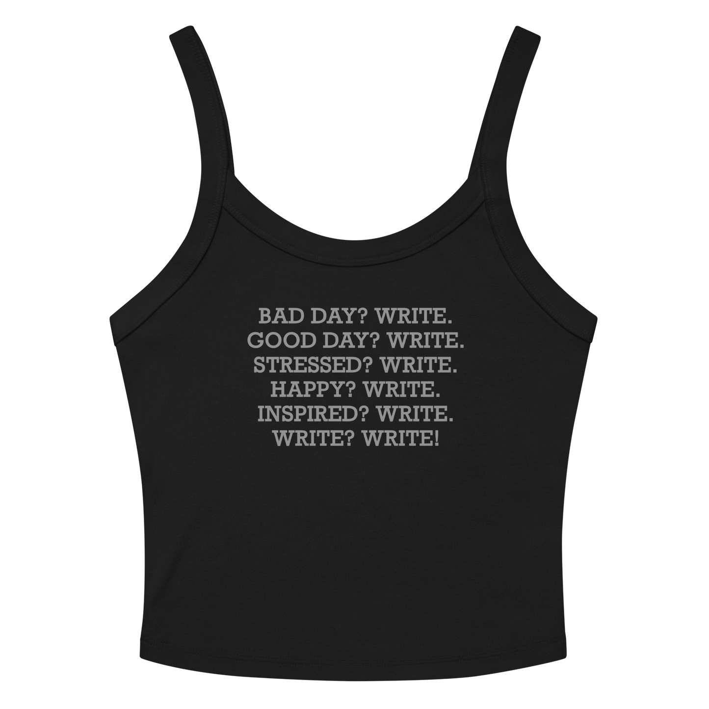 "Bad Day? Write. Good Day? Write. Stressed? Write. Happy? Write. Inspired? Write. Write? Write!" printed on a solid black blend women's micro-rib tanktop laying on a flat surface amongst sunglasses and shorts