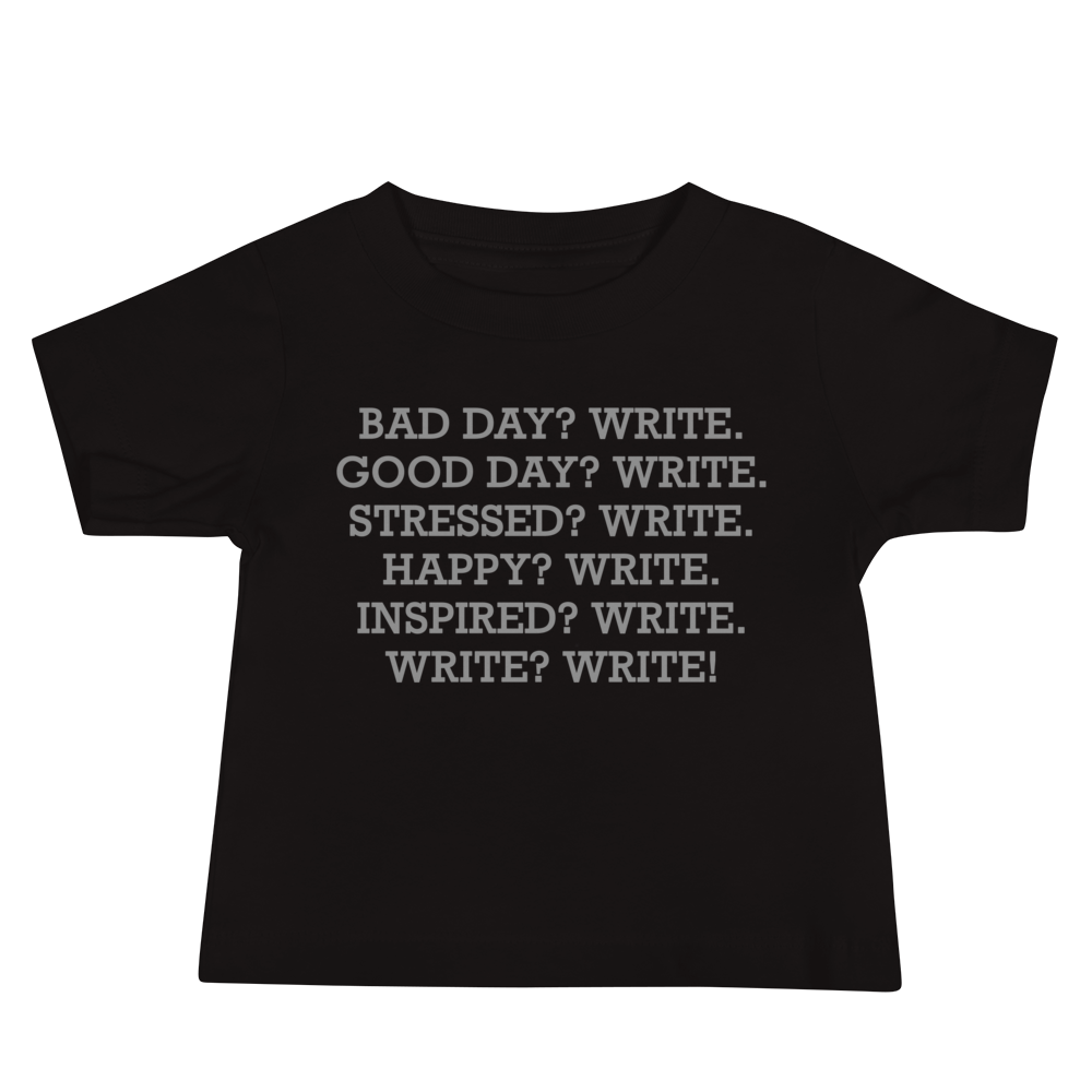 "Bad Day? Write. Good Day? Write. Stressed? Write. Happy? Write. Inspired? Write. Write? Write!" printed on a black baby jersey short sleeve tee laying on a flat surface