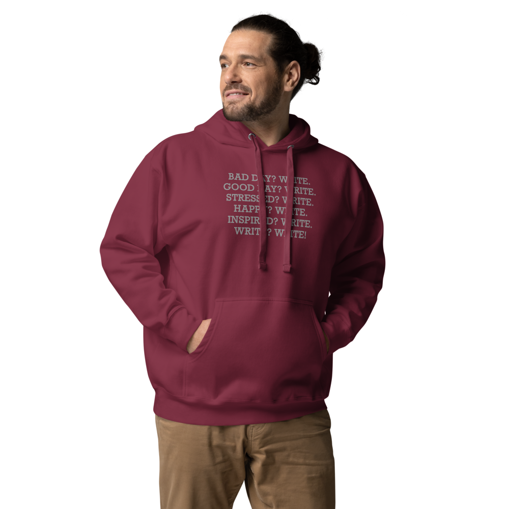 "Bad Day? Write. Good Day? Write. Stressed? Write. Happy? Write. Inspired? Write. Write? Write!" printed on a maroon unisex hoodie worn by a male
