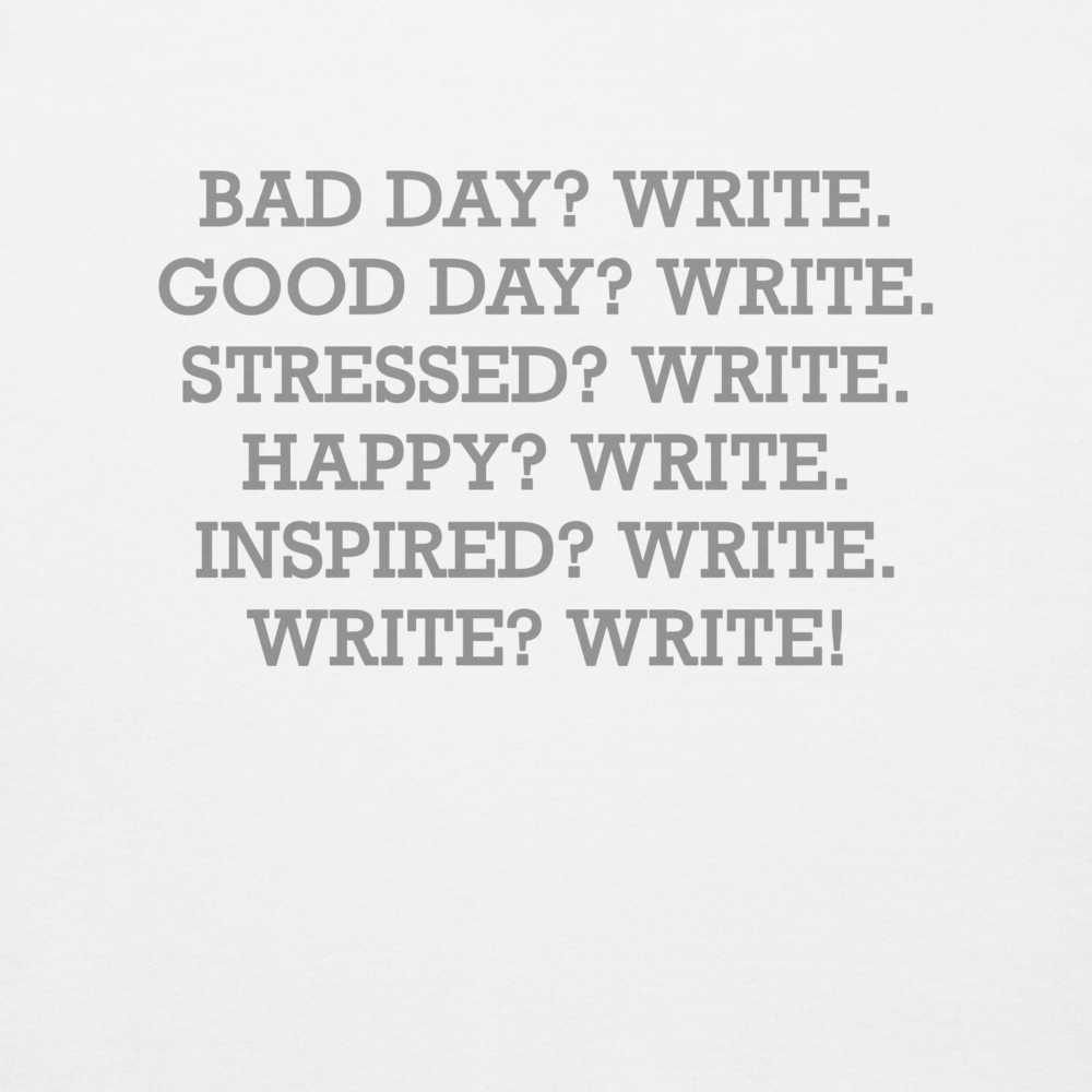 "Bad Day? Write. Good Day? Write. Stressed? Write. Happy? Write. Inspired? Write. Write? Write!" printed on a white background