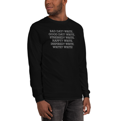 "Bad Day? Write. Good Day? Write. Stressed? Write. Happy? Write. Inspired? Write. Write? Write!" printed on a black men's long sleeve shirt worn by a male