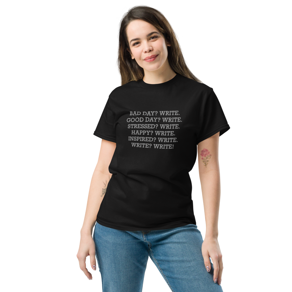 "Bad Day? Write. Good Day? Write. Stressed? Write. Happy? Write. Inspired? Write. Write? Write!" printed on a black unisex classic tee worn by a female