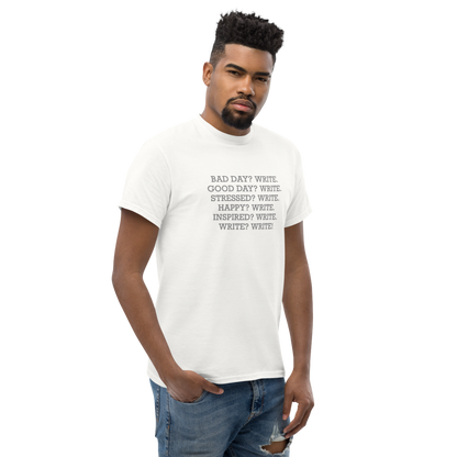 "Bad Day? Write. Good Day? Write. Stressed? Write. Happy? Write. Inspired? Write. Write? Write!" printed on a white unisex classic tee worn by a male