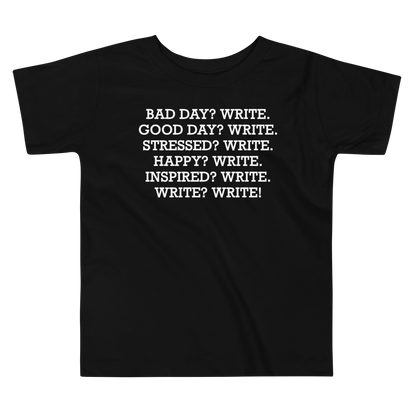 "Bad Day? Write. Good Day? Write. Stressed? Write. Happy? Write. Inspired? Write. Write? Write!" printed on a black toddler short sleeve tee laying on a flat surface