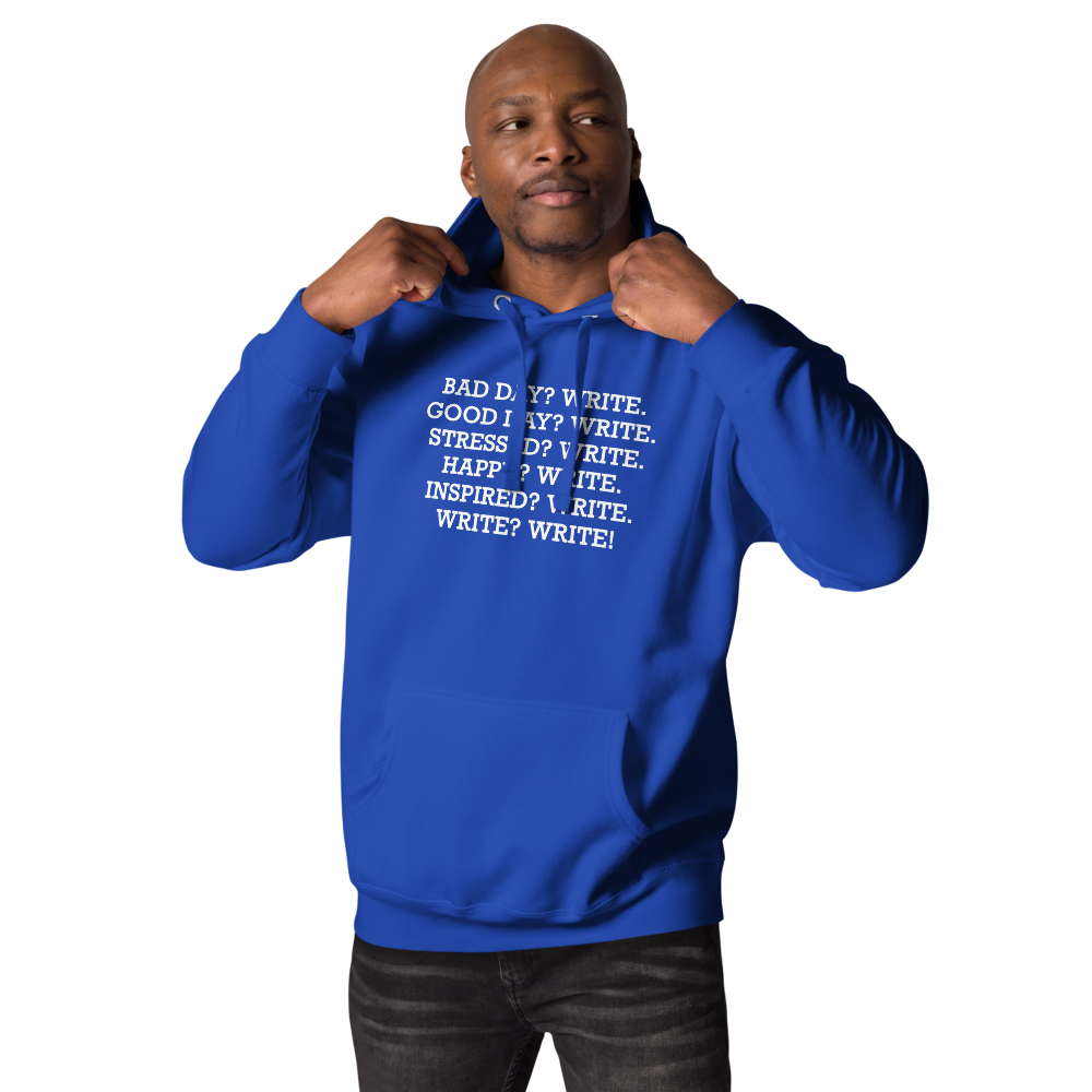 "Bad Day? Write. Good Day? Write. Stressed? Write. Happy? Write. Inspired? Write. Write? Write!" printed on a team royal unisex hoodie worn by a male