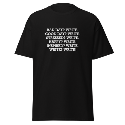 "Bad Day? Write. Good Day? Write. Stressed? Write. Happy? Write. Inspired? Write. Write? Write!" printed on a black on an invisible body