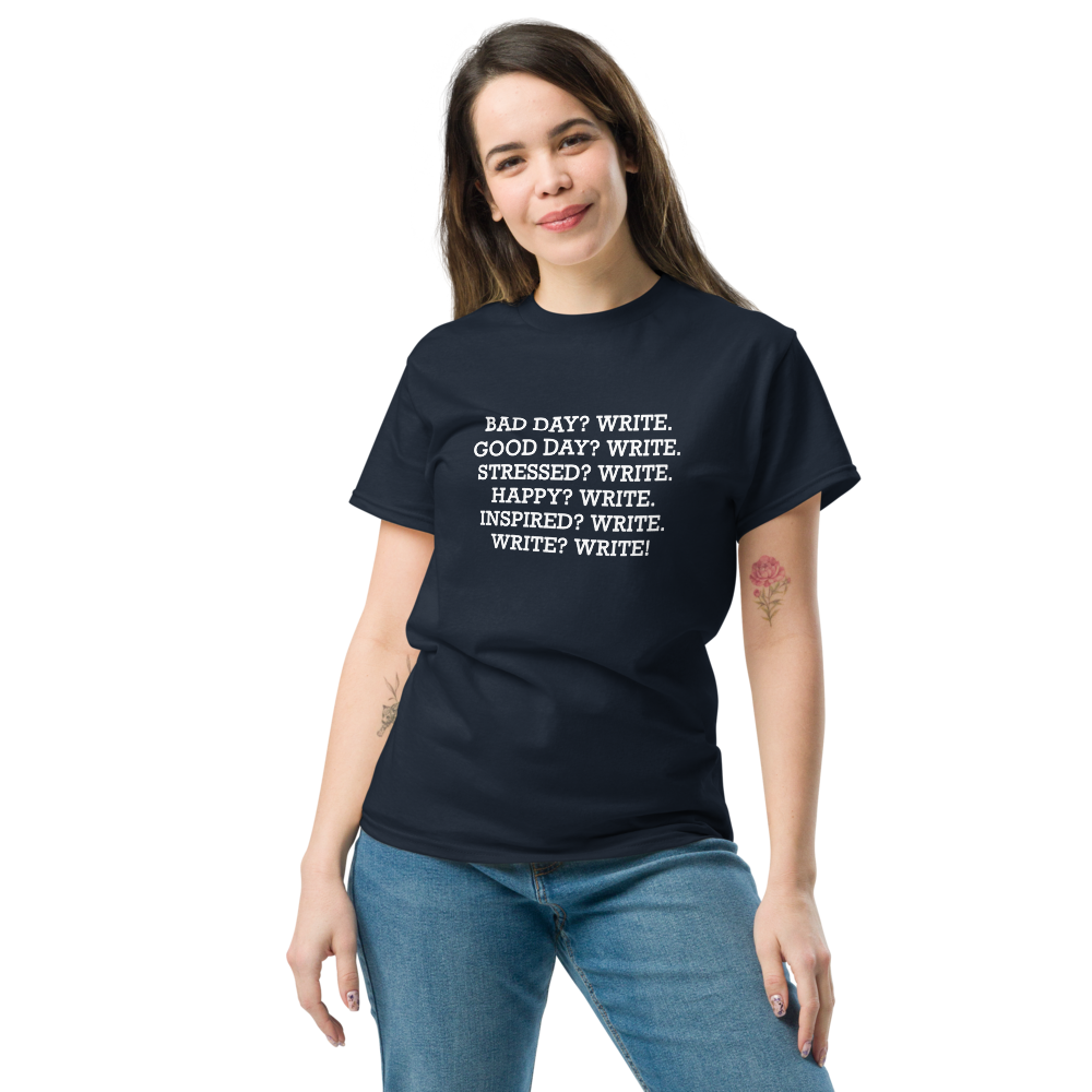 "Bad Day? Write. Good Day? Write. Stressed? Write. Happy? Write. Inspired? Write. Write? Write!" printed on a navy unisex classic tee worn by a female