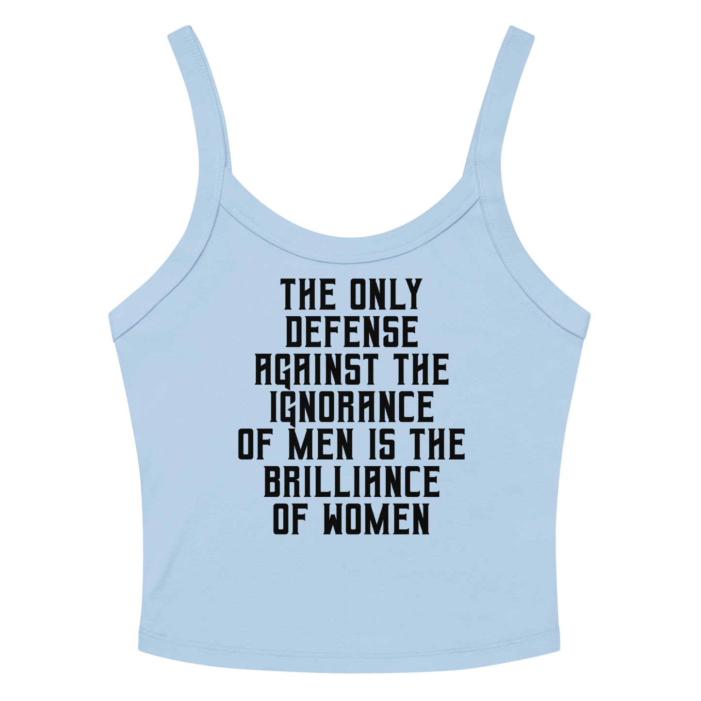 "The Only defense against the ignorance of men is the brilliance of women" printed on a solid baby blue blend women's micro-rib tanktop laying on a flat surface amongst sunglasses and shorts