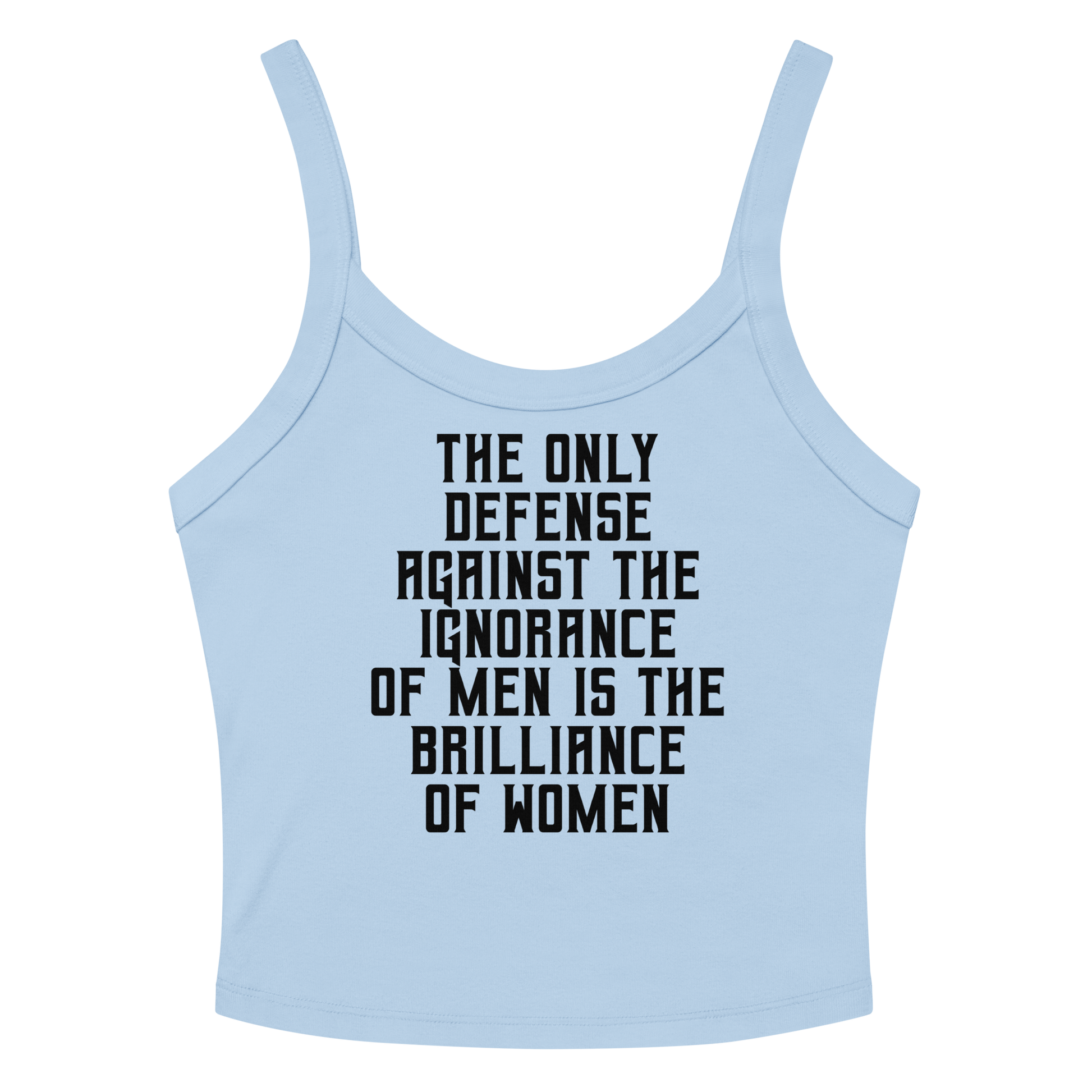"The Only defense against the ignorance of men is the brilliance of women" printed on a solid baby blue blend women's micro-rib tanktop laying on a flat surface amongst sunglasses and shorts