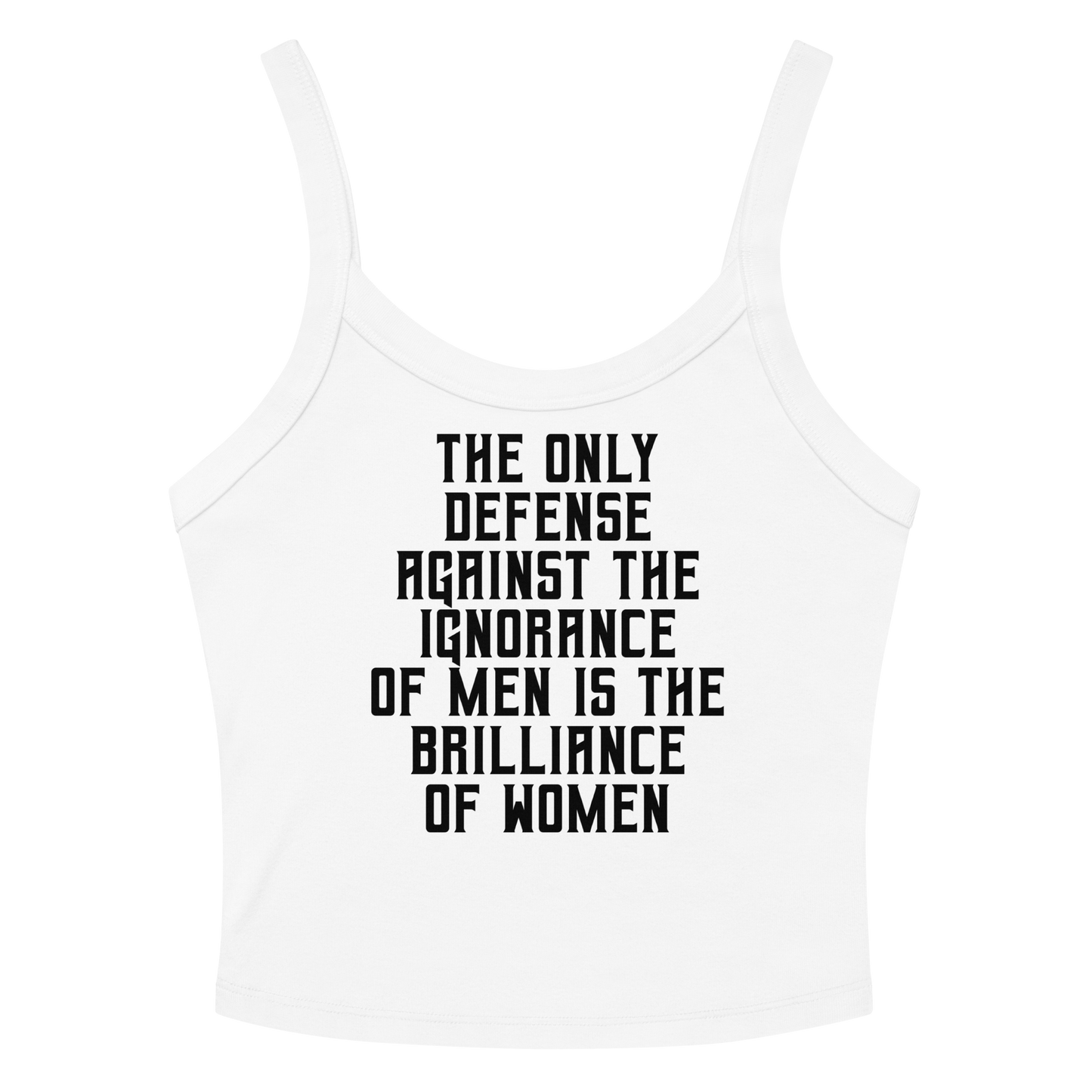 "The Only defense against the ignorance of men is the brilliance of women" printed on a solid white blend women's micro-rib tanktop laying on a flat surface amongst sunglasses and shorts