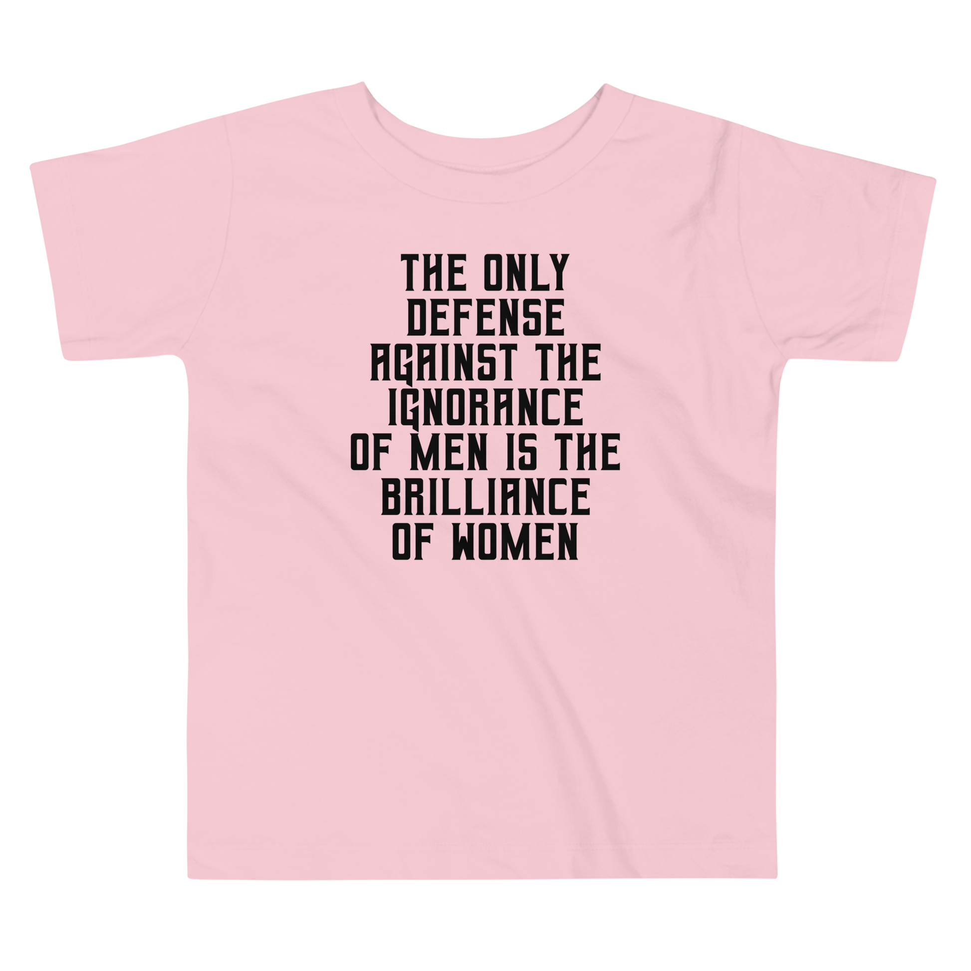 "The Only defense against the ignorance of men is the brilliance of women" printed on a pink toddler short sleeve tee laying on a flat surface