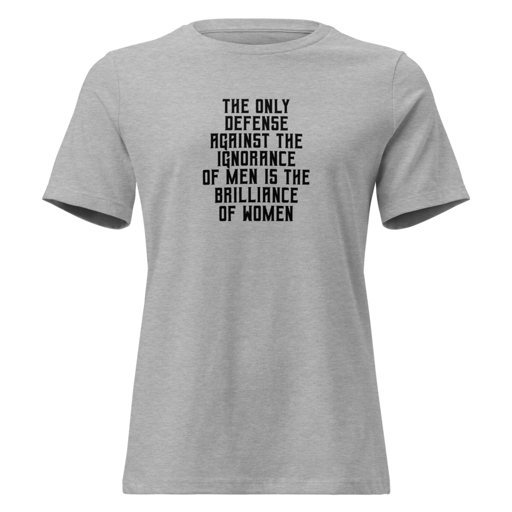 "The Only defense against the ignorance of men is the brilliance of women" printed on a athletic heather on an invisible / simulated body