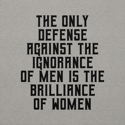 "The Only defense against the ignorance of men is the brilliance of women" printed on a carbon grey background