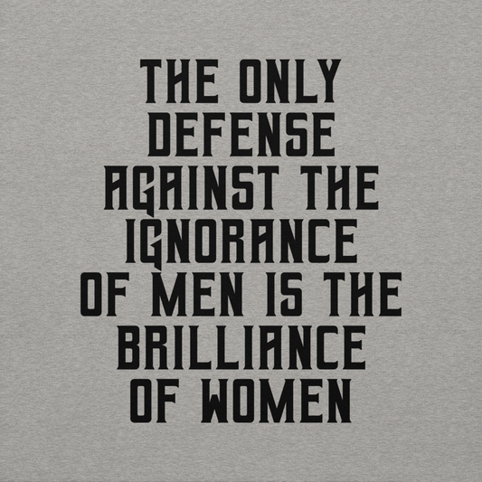 "The Only defense against the ignorance of men is the brilliance of women" printed on a carbon grey background