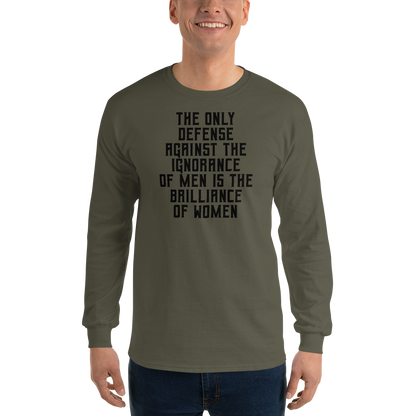 "The Only defense against the ignorance of men is the brilliance of women" printed on a military green men's long sleeve shirt worn by a male