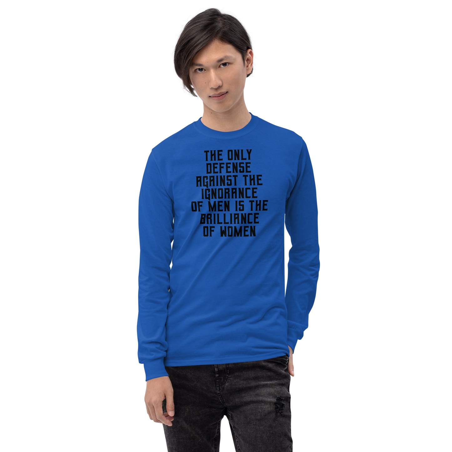 "The Only defense against the ignorance of men is the brilliance of women" printed on a royal men's long sleeve shirt worn by a male