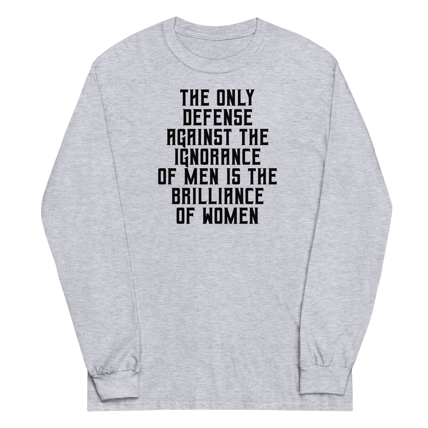 "The Only defense against the ignorance of men is the brilliance of women" printed on a sport grey men's long sleeve shirt laying on a flat surface