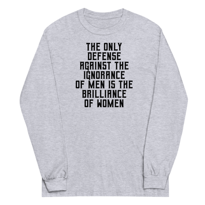 "The Only defense against the ignorance of men is the brilliance of women" printed on a sport grey men's long sleeve shirt laying on a flat surface