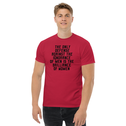 "The Only defense against the ignorance of men is the brilliance of women" printed on a cardinal unisex classic tee worn by a male