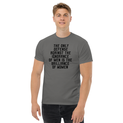 "The Only defense against the ignorance of men is the brilliance of women" printed on a charcoal unisex classic tee worn by a male