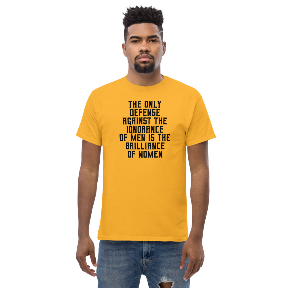 "The Only defense against the ignorance of men is the brilliance of women" printed on a gold unisex classic tee worn by a male