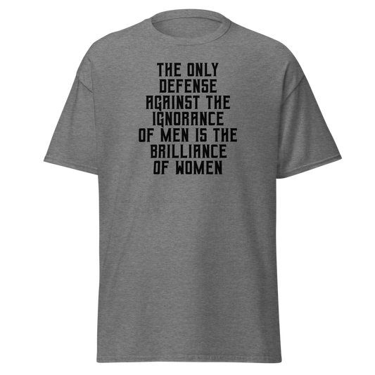 "The Only defense against the ignorance of men is the brilliance of women" printed on a graphite heather unisex classic tee laying on a flat surface