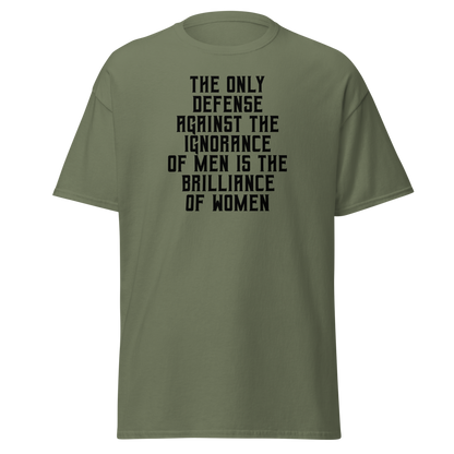 "The Only defense against the ignorance of men is the brilliance of women" printed on a military green on an invisible body